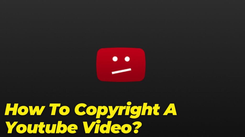 How To Copyright A Youtube Video?